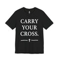 Christian "Carry Your Cross" T-Shirt - Faith Inspirational Tee