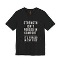 Strength Isn't Forged Tee – Motivational Fitness Quote T-Shirt